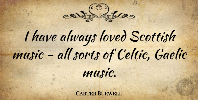 Carter Burwell Quote About Gaelic, Scottish, Celtic: I Have Always Loved Scottish...