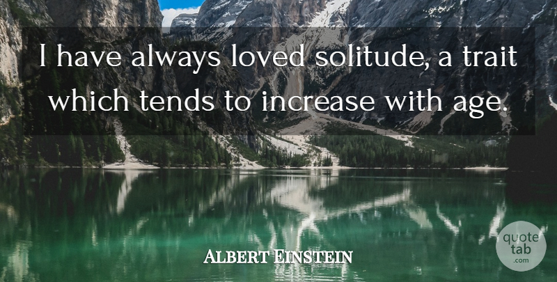 Albert Einstein Quote About Solitude, Age, Increase: I Have Always Loved Solitude...