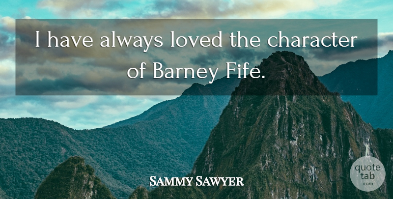 Sammy Sawyer Quote About Barney, Character, Loved: I Have Always Loved The...