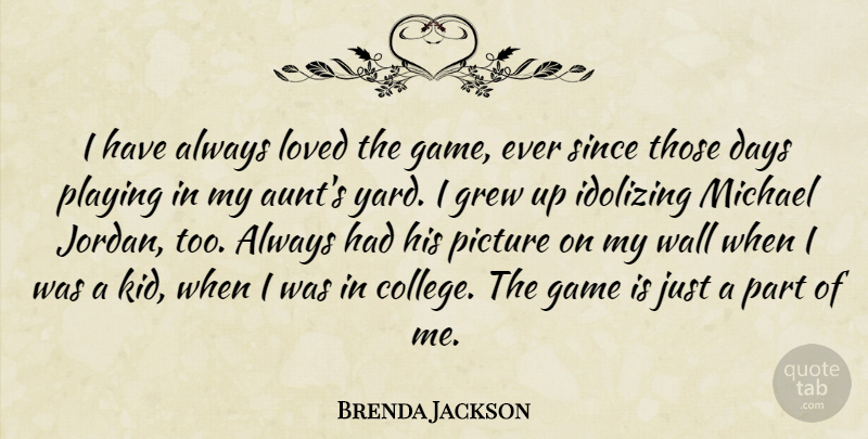 Brenda Jackson Quote About Days, Game, Grew, Loved, Michael: I Have Always Loved The...