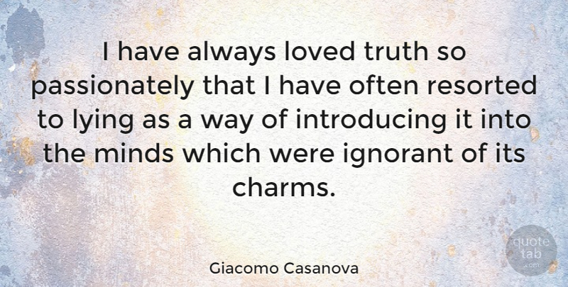 Giacomo Casanova Quote About Love, Lying, Mind: I Have Always Loved Truth...