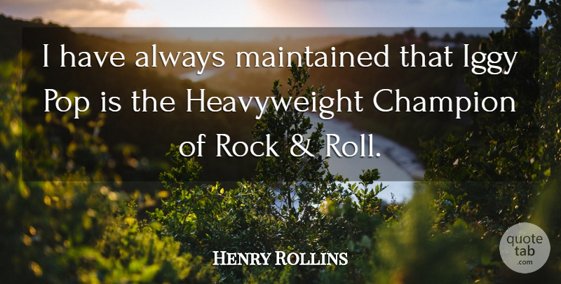 Henry Rollins Quote About Iggy, Maintained, Pop: I Have Always Maintained That...