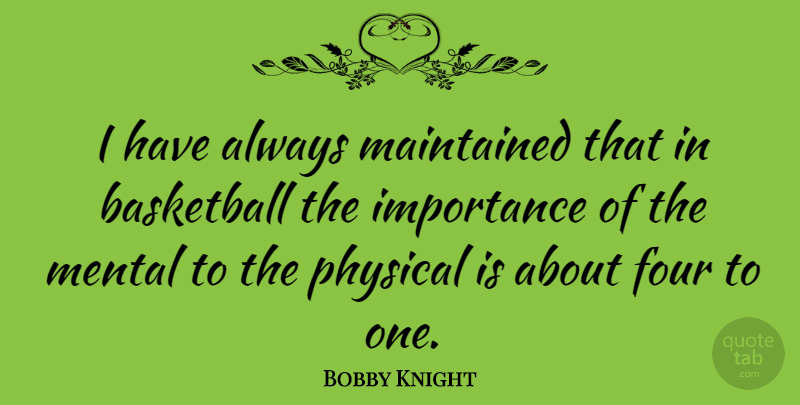 Bobby Knight Quote About Inspirational, Basketball, Four: I Have Always Maintained That...
