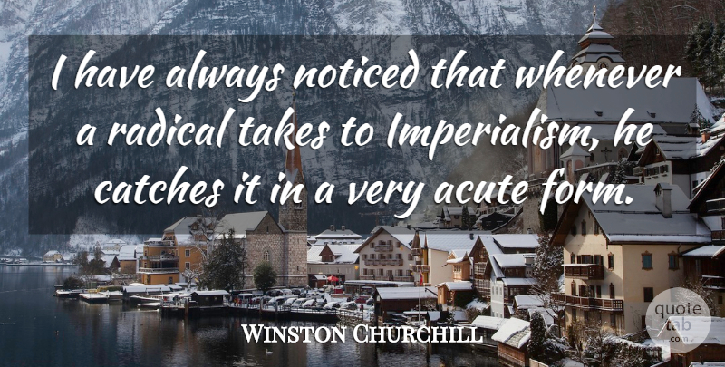 Winston Churchill Quote About Politics, Imperialism, Form: I Have Always Noticed That...
