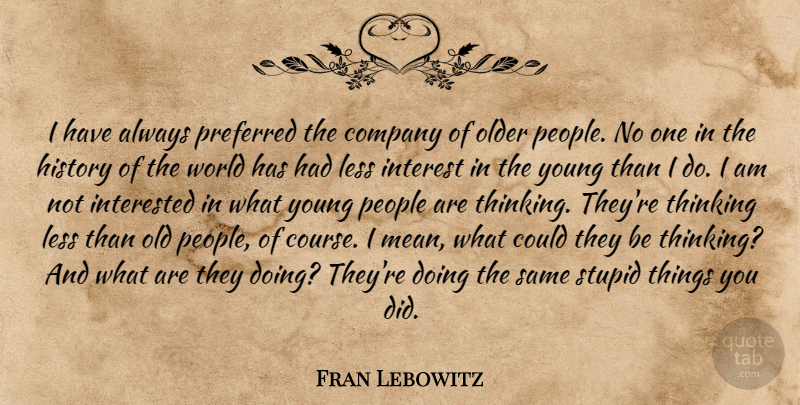 Fran Lebowitz Quote About Stupid, Mean, Thinking: I Have Always Preferred The...