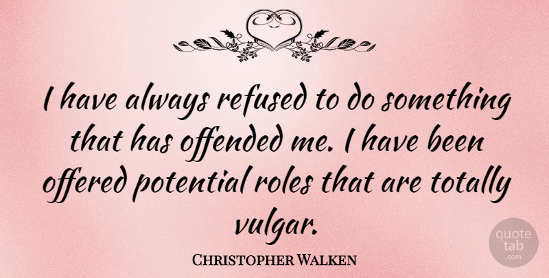 Christopher Walken Quote About Roles, Vulgar, Has Beens: I Have Always Refused To...