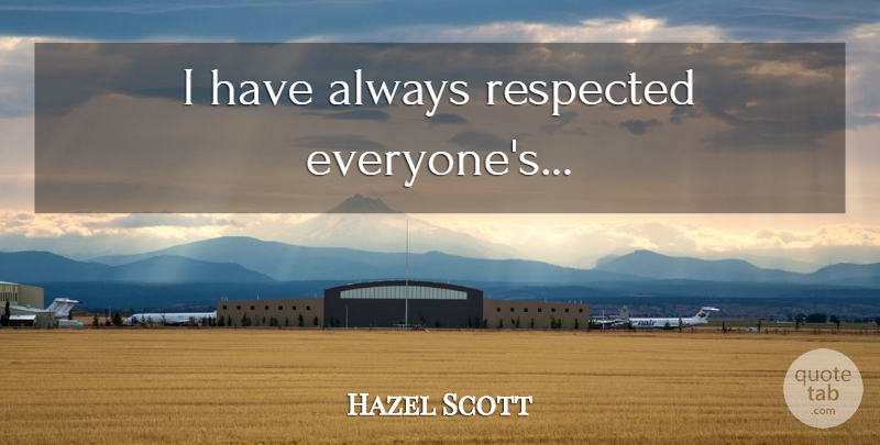 Hazel Scott Quote About African American: I Have Always Respected Everyones...