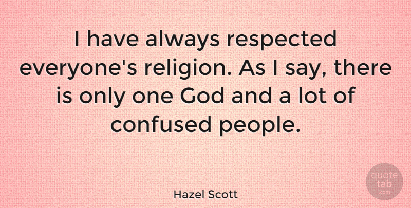Hazel Scott Quote About Confused, People: I Have Always Respected Everyones...