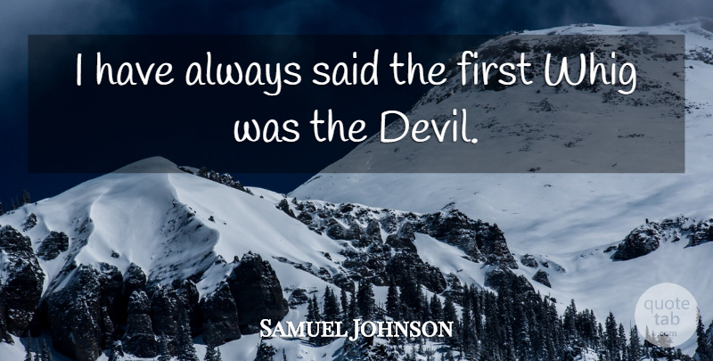 Samuel Johnson Quote About Devil, Firsts, Politics: I Have Always Said The...