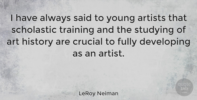 LeRoy Neiman Quote About Art, Training, Study: I Have Always Said To...