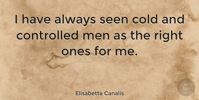 Elisabetta Canalis Quote About Men, Cold, Controlled: I Have Always Seen Cold...