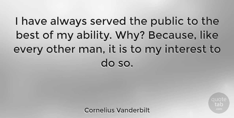Cornelius Vanderbilt Quote About Men, Ability, Interest: I Have Always Served The...
