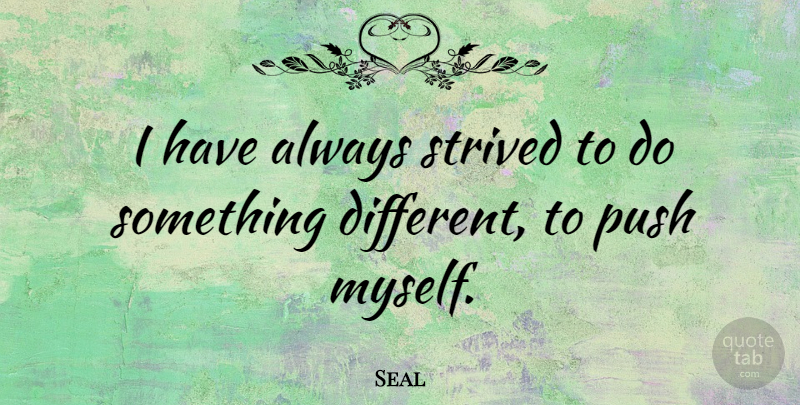 Seal Quote About undefined: I Have Always Strived To...
