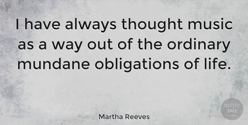 Martha Reeves Quote About Mundane Life, Way, Ordinary: I Have Always Thought Music...
