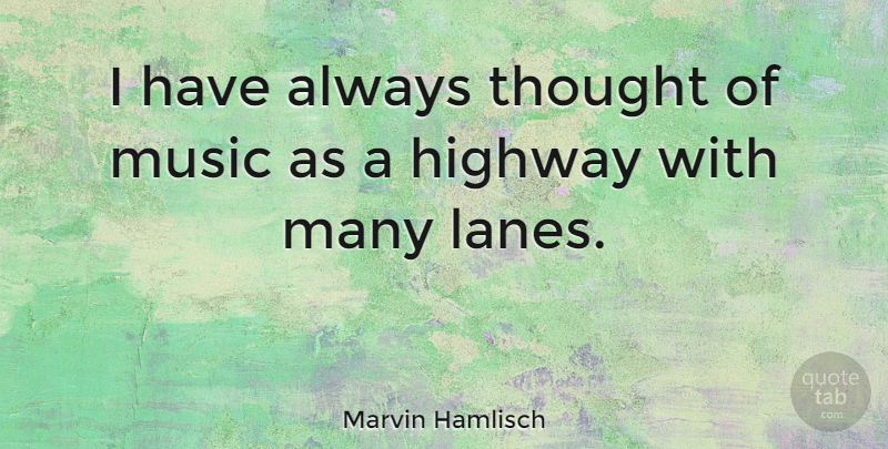 Marvin Hamlisch Quote About Lanes, Highways: I Have Always Thought Of...
