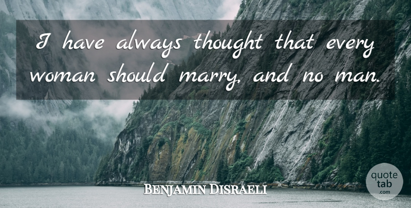 Benjamin Disraeli Quote About Marriage, Men, Should: I Have Always Thought That...
