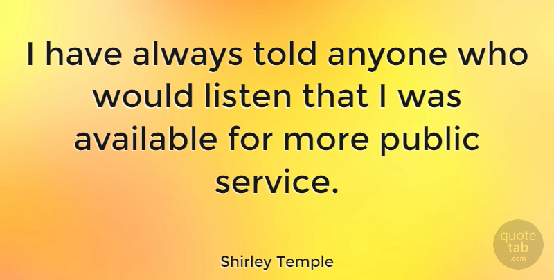 Shirley Temple Quote About Public Service, Available: I Have Always Told Anyone...