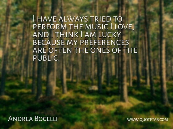 Andrea Bocelli Quote About Thinking, Lucky, Preference: I Have Always Tried To...