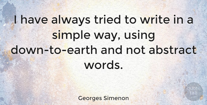 Georges Simenon Quote About Writing, Simple, Earth: I Have Always Tried To...