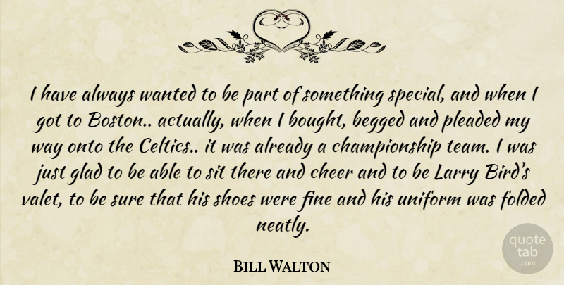 Bill Walton Quote About Cheer, Team, Boston: I Have Always Wanted To...