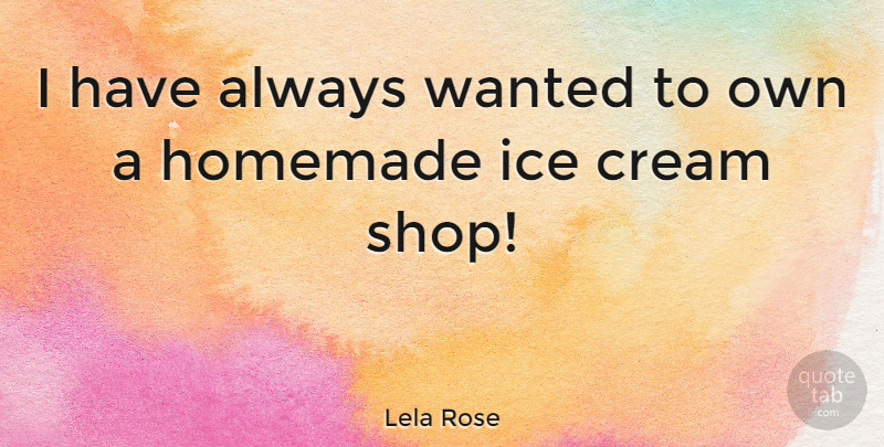 Lela Rose Quote About Ice, Shops, Cream: I Have Always Wanted To...