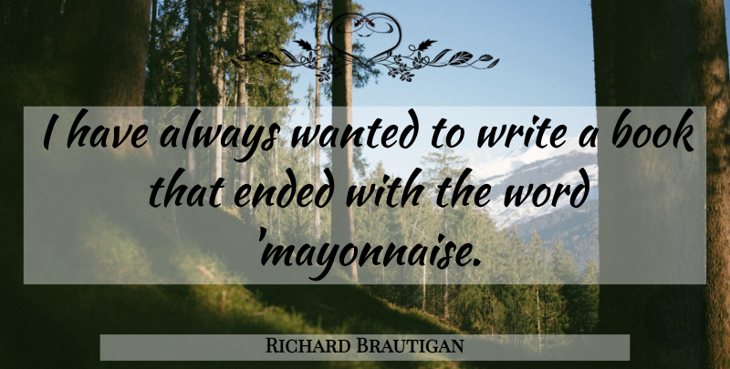 Richard Brautigan Quote About Book, Writing, Mayonnaise: I Have Always Wanted To...