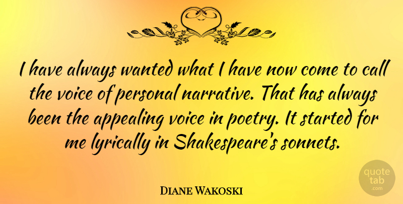 Diane Wakoski Quote About Voice, Narrative, Shakespeares Sonnets: I Have Always Wanted What...