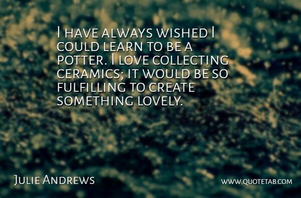 Julie Andrews Quote About Lovely, Would Be, Potters: I Have Always Wished I...