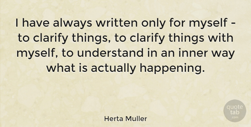 Herta Muller Quote About Way, Happenings, Written: I Have Always Written Only...