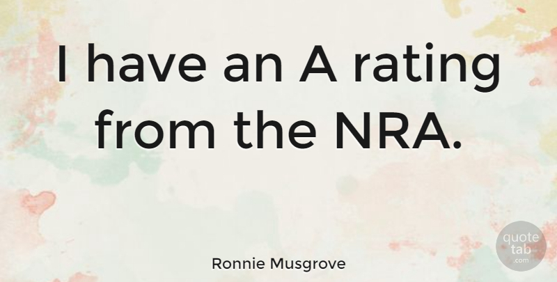 Ronnie Musgrove Quote About undefined: I Have An A Rating...