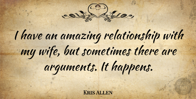 Kris Allen Quote About Wife, Argument, Sometimes: I Have An Amazing Relationship...