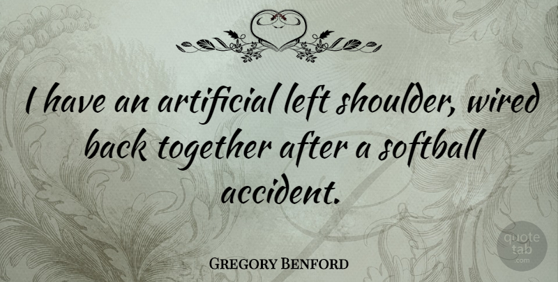 Gregory Benford Quote About Artificial, Left, Wired: I Have An Artificial Left...