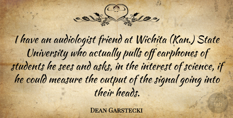 Dean Garstecki Quote About Friend, Interest, Measure, Output, Pulls: I Have An Audiologist Friend...