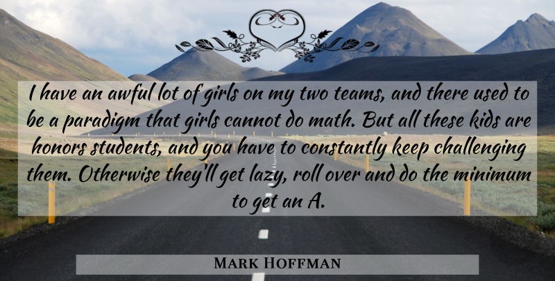Mark Hoffman Quote About Awful, Cannot, Constantly, Girls, Honors: I Have An Awful Lot...