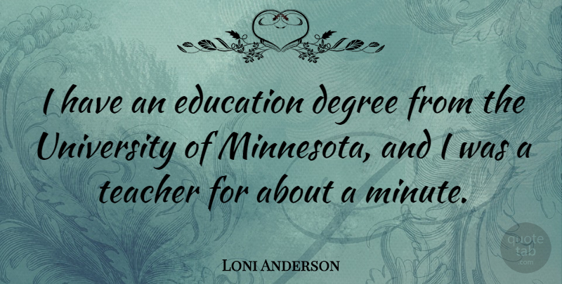 Loni Anderson Quote About Teacher, Minnesota, Degrees: I Have An Education Degree...
