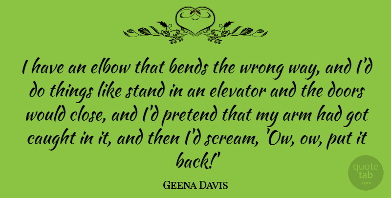 Geena Davis Quote About Doors, Elbows, Arms: I Have An Elbow That...