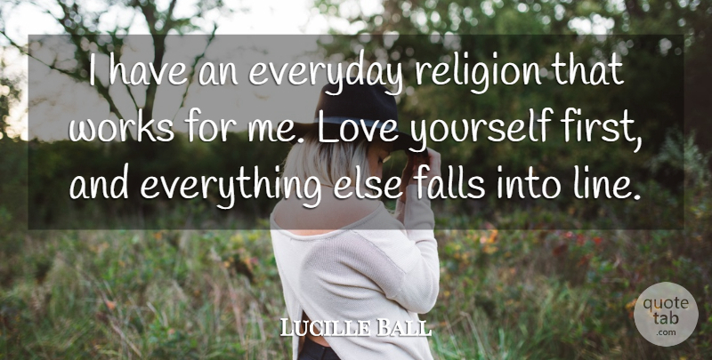 Lucille Ball Quote About Everyday, Falls, Love, Religion, Works: I Have An Everyday Religion...