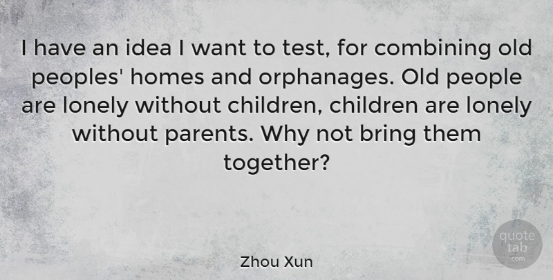 Zhou Xun Quote About Bring, Children, Combining, Homes, People: I Have An Idea I...