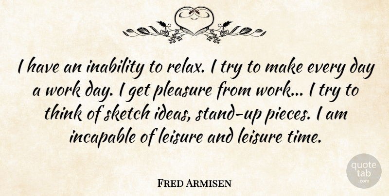Fred Armisen Quote About Thinking, Ideas, Trying: I Have An Inability To...