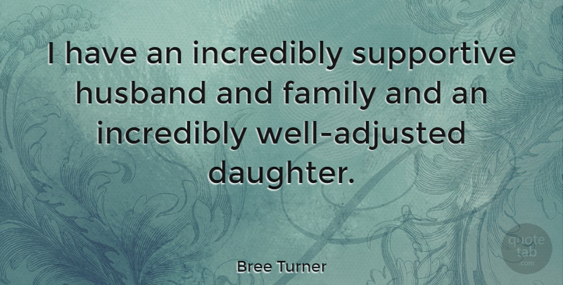 Bree Turner Quote About Daughter, Husband, Supportive: I Have An Incredibly Supportive...