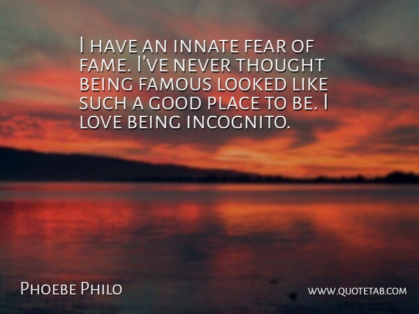 Phoebe Philo Quote About Famous, Fear, Good, Innate, Looked: I Have An Innate Fear...