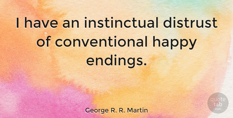 George R. R. Martin Quote About Happy Endings, Distrust, Conventional: I Have An Instinctual Distrust...