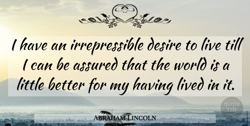 Abraham Lincoln Quote About Famous Inspirational, Desire, World: I Have An Irrepressible Desire...