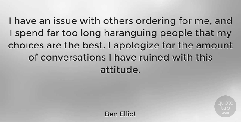 Ben Elliot Quote About Amount, Apologize, Attitude, Best, Far: I Have An Issue With...