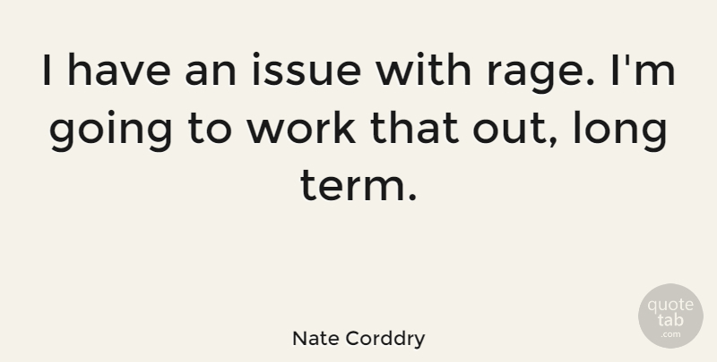Nate Corddry Quote About Work: I Have An Issue With...