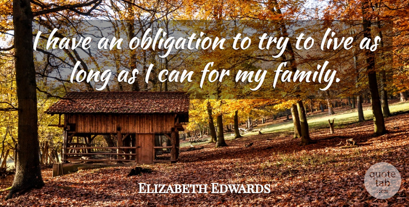 Elizabeth Edwards Quote About Family, Long, Trying: I Have An Obligation To...