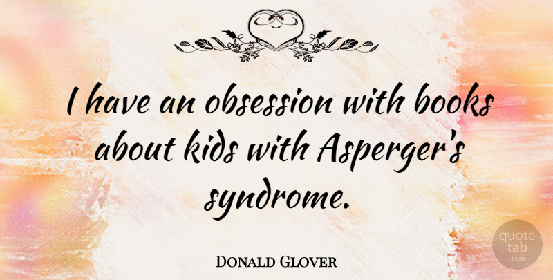 Donald Glover Quote About Book, Kids, Aspergers: I Have An Obsession With...