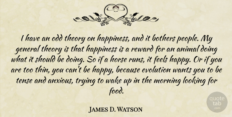 James D. Watson Quote About Animal, Bothers, Evolution, Feels, Food: I Have An Odd Theory...
