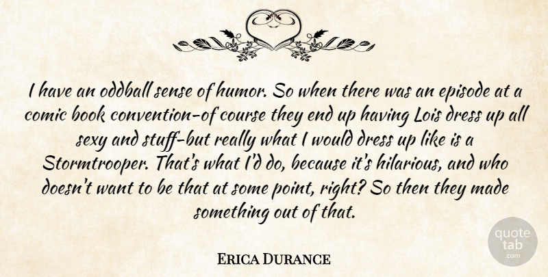 Erica Durance Quote About Sexy, Book, Dresses: I Have An Oddball Sense...