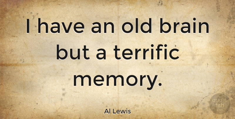 Al Lewis Quote About Memories, Brain, Good Memories: I Have An Old Brain...